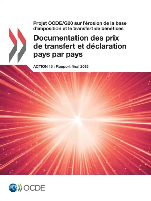 Projet Ocde/G20 Sur L'Erosion de La Base D'Imposition Et Le Transfert de Benefices Documentation Des Prix de Transfert Et Declaration Pays Par Pays, A by OECD