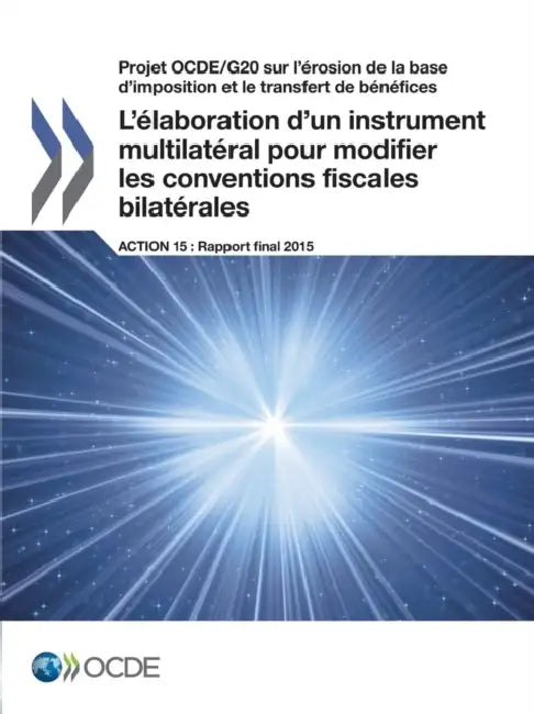 Projet Ocde/G20 Sur L'Erosion de La Base D'Imposition Et Le Transfert de Benefices L'Elaboration D'Un Instrument Multilateral Pour Modifier Les Conven by OECD