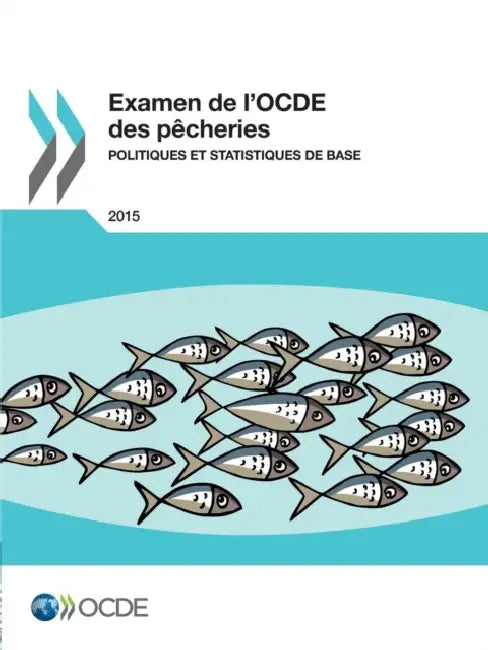 Examen de L'Ocde Des Pecheries: Politiques Et Statistiques de Base 2015 by OECD