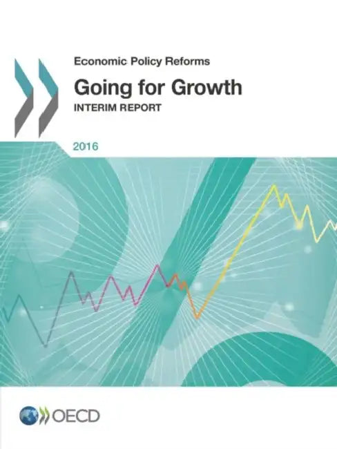 Economic Policy Reforms 2016: Going for Growth Interim Report by Oecd
