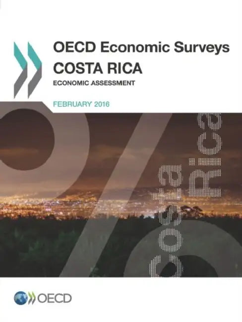 OECD Economic Surveys: Costa Rica 2016 Economic Assessment by Oecd