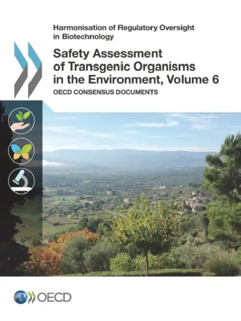 Harmonisation of Regulatory Oversight in Biotechnology Safety Assessment of Transgenic Organisms in the Environment, Volume 6: OECD Consensus Document by OECD