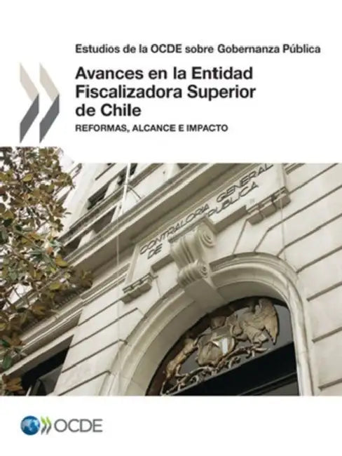 Estudios de La Ocde Sobre Gobernanza Publica Avances En La Entidad Fiscalizadora Superior de Chile: Reformas, Alcance E Impacto by OECD