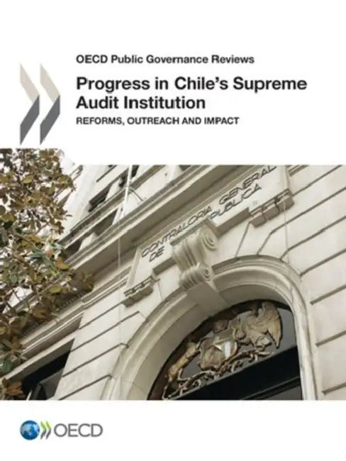 OECD Public Governance Reviews Progress in Chile's Supreme Audit Institution: Reforms, Outreach and Impact by OECD