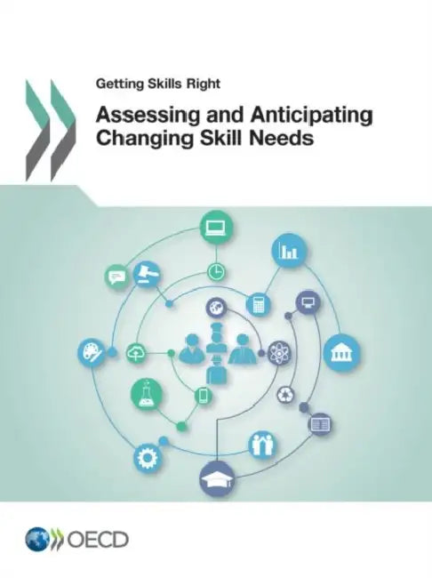 Getting Skills Right: Assessing and Anticipating Changing Skill Needs by Organisation for Economic Co-Operation a