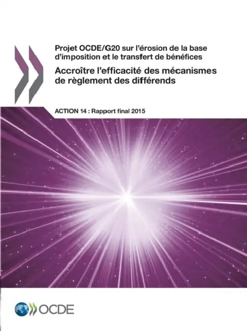 Projet Ocde/G20 Sur L'Erosion de La Base D'Imposition Et Le Transfert de Benefices Accroitre L'Efficacite Des Mecanismes de Reglement Des Differends, by OECD