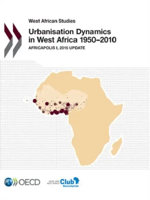 West African Studies Urbanisation Dynamics in West Africa 1950-2010: Africapolis I, 2015 Update by OECD