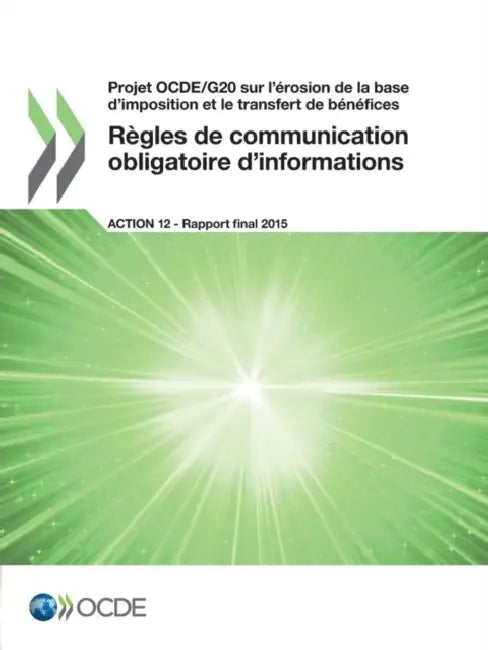 Projet Ocde/G20 Sur L'Erosion de La Base D'Imposition Et Le Transfert de Benefices Regles de Communication Obligatoire D'Informations, Action 12 - Rap by OECD