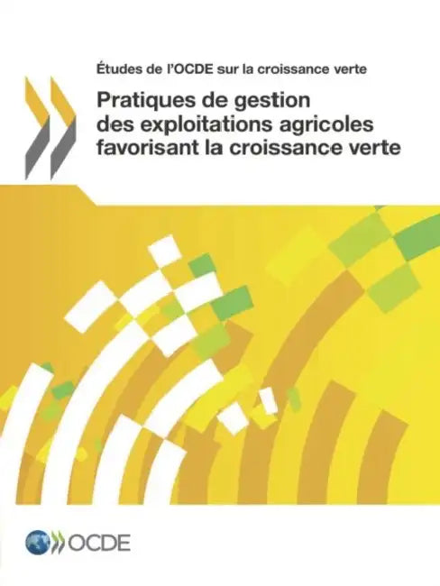 Etudes de L'Ocde Sur La Croissance Verte Pratiques de Gestion Des Exploitations Agricoles Favorisant La Croissance Verte by OECD