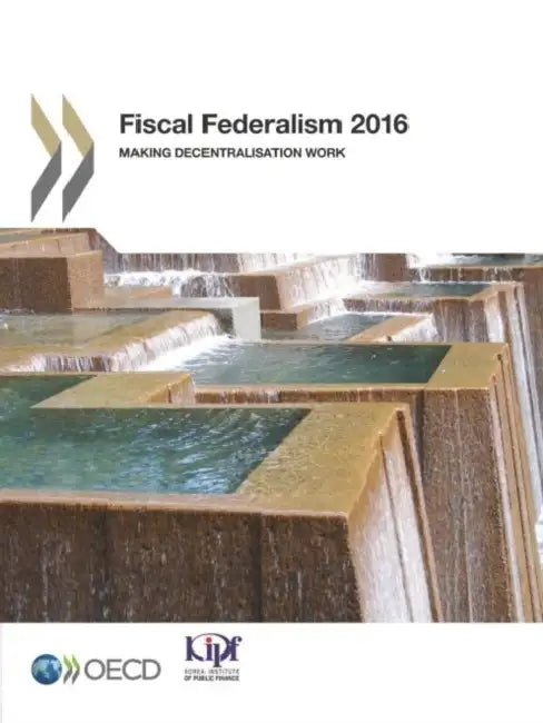 Fiscal Federalism 2016: Making Decentralisation Work by OECD