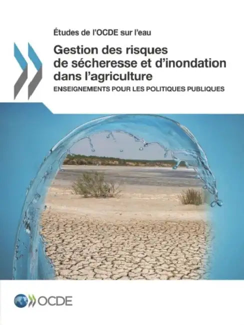 Etudes de L'Ocde Sur L'Eau Gestion Des Risques de Secheresse Et D'Inondation Dans L'Agriculture: Enseignements Pour Les Politiques Publiques by OECD