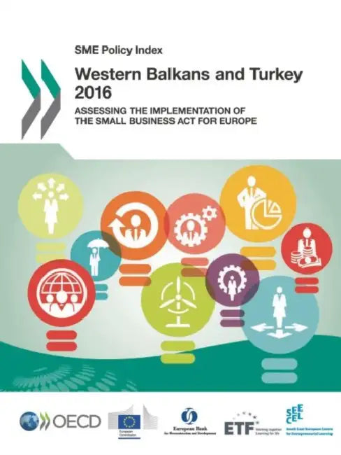 Sme Policy Index Sme Policy Index: Western Balkans and Turkey 2016: Assessing the Implementation of the Small Business ACT for Europe by OECD