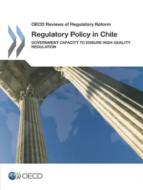Regulatory Policy in Chile: Government Capacity to Ensure High-Quality Regulation by OECD