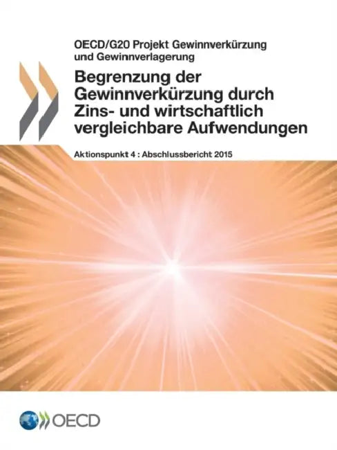 Begrenzung Der Gewinnverkurzung Durch Zins- Und Wirtschaftlich Vergleichbare Aufwendungen, Aktionspunkt 4 - Abschlussbericht 2015 by OECD