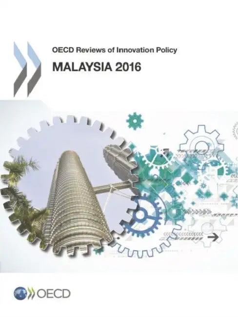 OECD Reviews of Innovation Policy: Malaysia 2016 by Organization for Economic Cooperation &