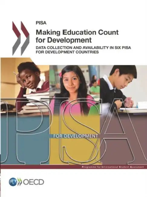 Making Education Count for Development: Data Collection and Availability in Six Pisa for Development Countries by Organization for Economic Cooperation &
