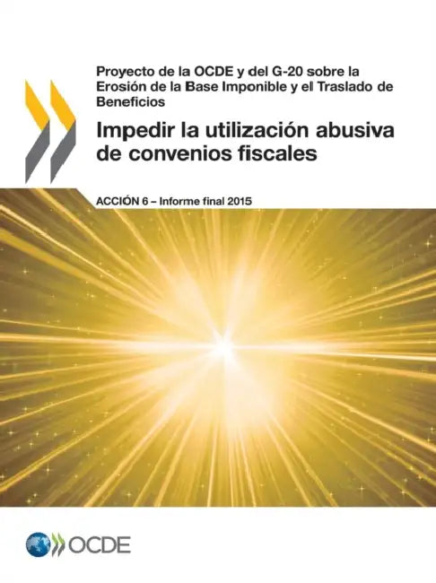 Proyecto de La Ocde y del G-20 Sobre La Erosion de La Base Imponible y El Traslado de Beneficios Impedir La Utilizacion Abusiva de Convenios Fiscales, by OECD