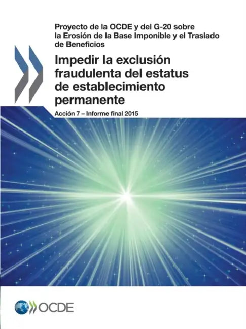 Proyecto de La Ocde y del G-20 Sobre La Erosion de La Base Imponible y El Traslado de Beneficios Impedir La Exclusion Fraudulenta del Estatus de Estab by Oecd