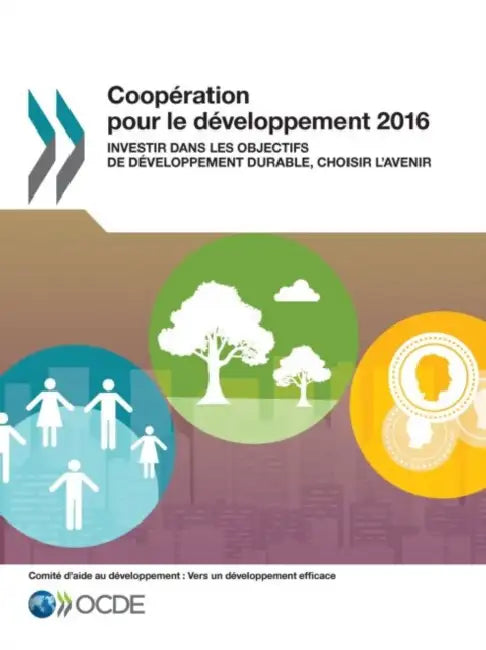 Cooperation Pour Le Developpement 2016: Investir Dans Les Objectifs de Developpement Durable, Choisir L'Avenir by Oecd