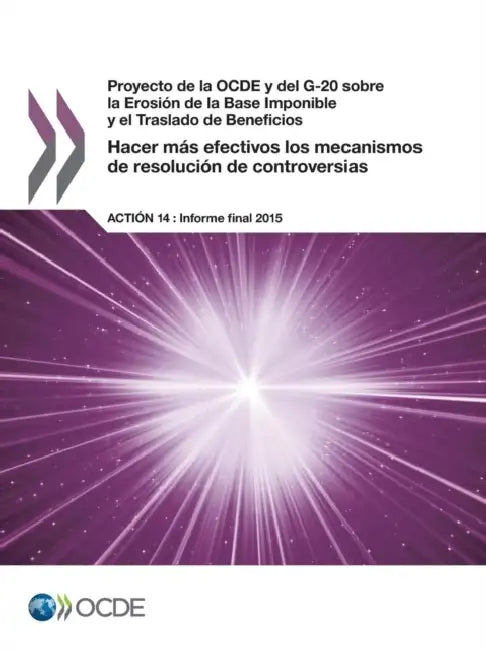 Proyecto de La Ocde y del G-20 Sobre La Erosion de La Base Imponible y El Traslado de Beneficios Hacer Mas Efectivos Los Mecanismos de Resolucion de C by OECD