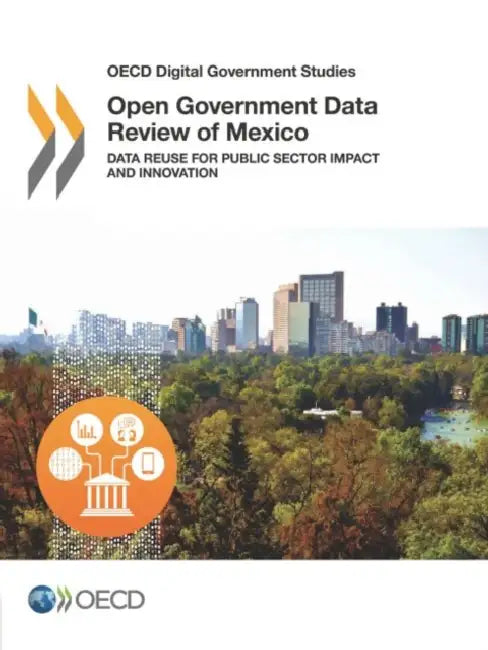 OECD Digital Government Studies Open Government Data Review of Mexico: Data Reuse for Public Sector Impact and Innovation by OECD