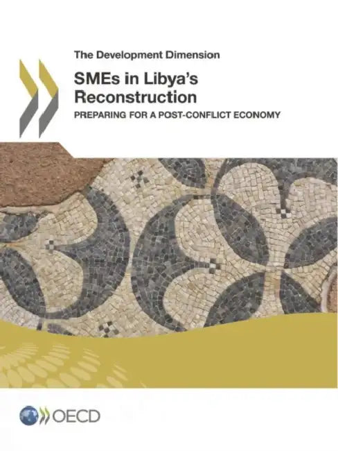The Development Dimension Smes in Libya's Reconstruction: Preparing for a Post-Conflict Economy by Oecd