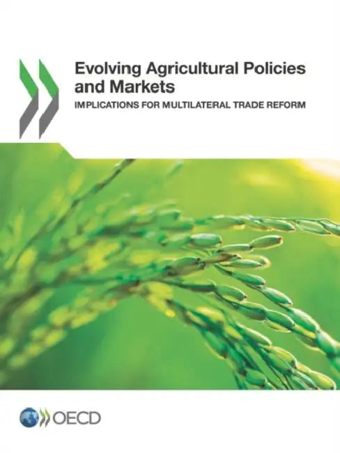 Evolving Agricultural Policies and Markets: Implications for Multilateral Trade Reform by Organization for Economic Cooperation &