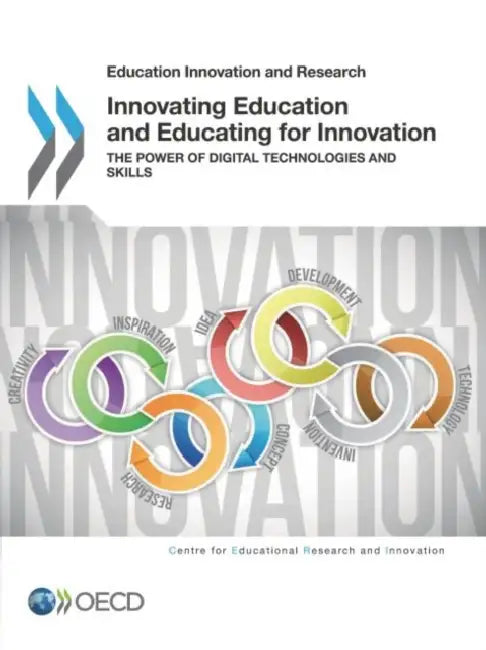 Innovating Education and Educating for Innovation: The Power of Digital Technologies and Skills by Organization for Economic Cooperation an