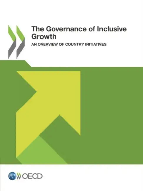 The Governance of Inclusive Growth: An Overview of Country Initiatives by Organization for Economic Cooperation &