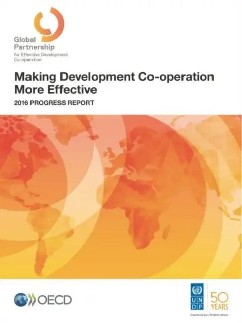 Making Development Co-Operation More Effective: 2016 Progress Report by Organization for Economic Cooperation &
