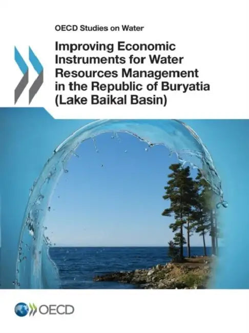 OECD Studies on Water Improving Economic Instruments for Water Resources Management in the Republic of Buryatia (Lake Baikal Basin) by Oecd