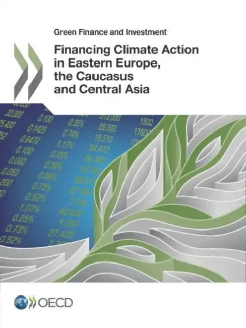 Green Finance and Investment Financing Climate Action in Eastern Europe, the Caucasus and Central Asia by Oecd