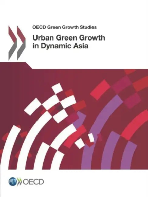 Urban Green Growth in Dynamic Asia by Organization for Economic Cooperations a