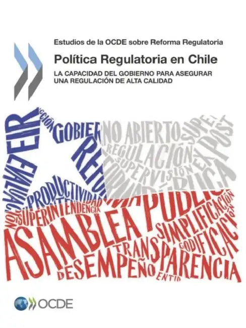 Estudio de La Ocde Sobre La Politica Regulatoria En Chile: La Capacidad del Gobierno Para Asegurar Una Regulacion de Alta Calidad by Oecd