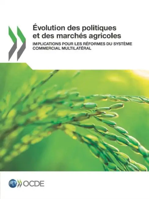 Evolution Des Politiques Et Des Marches Agricoles: Implications Pour Les Reformes Du Systeme Commercial Multilateral by Oecd