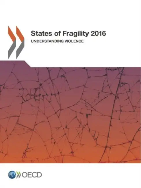 States of Fragility 2016: Understanding Violence by Organization for Economic Cooperation an