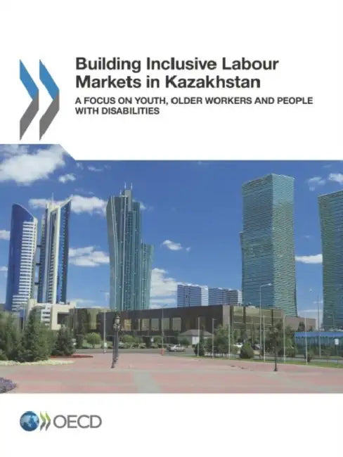 Building Inclusive Labour Markets in Kazakhstan by Oecd
