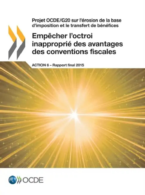 Empêcher l'octroi inapproprié des avantages des conventions fiscales, Action 6 - Rapport final 2015 by Oecd