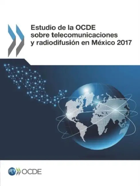 Estudio de la Ocde Sobre Telecomunicaciones Y Radiodifusión En México 2017 by Oecd