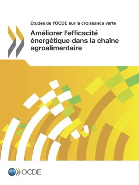 Améliorer l'efficacité énergétique dans la chaîne agroalimentaire by Oecd