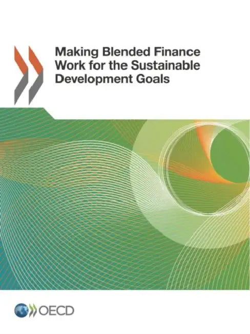 Making Blended Finance Work for the Sustainable Development Goals by Oecd
