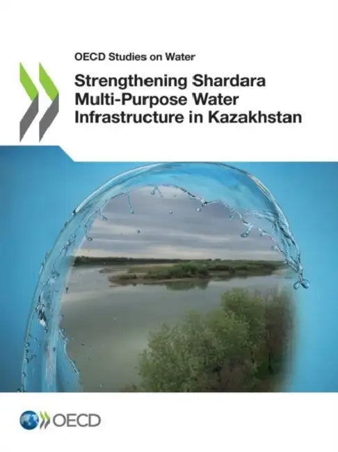 Strengthening Shardara Multi-Purpose Water Infrastructure in Kazakhstan by Oecd