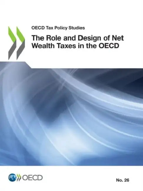 The Role and Design of Net Wealth Taxes in the OECD by Oecd