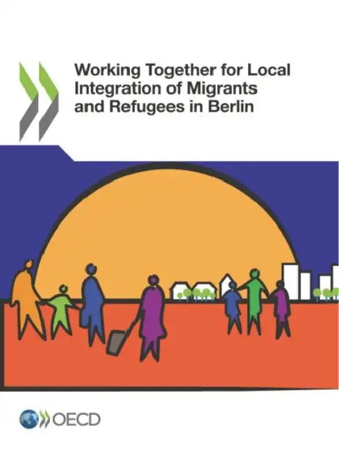 Working Together for Local Integration of Migrants and Refugees in Berlin by Oecd