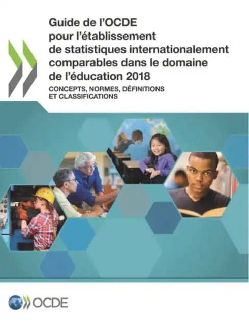 Guide de l'Ocde Pour l'Établissement de Statistiques Internationalement Comparables Dans Le Domaine de l'Éducation 2018 Concepts, Normes, Définitions by Oecd