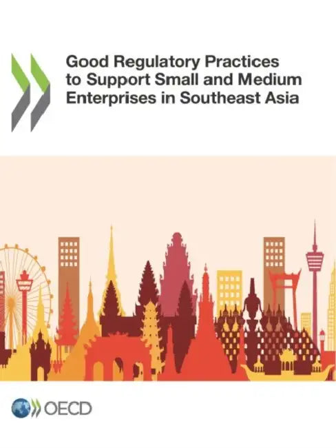 Good Regulatory Practices to Support Small and Medium Enterprises in Southeast Asia by Oecd