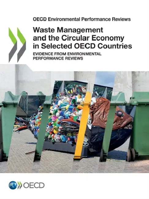 Waste Management and the Circular Economy in Selected OECD Countries by Oecd