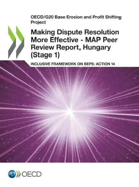 Making Dispute Resolution More Effective - MAP Peer Review Report, Hungary (Stage 1) by Oecd