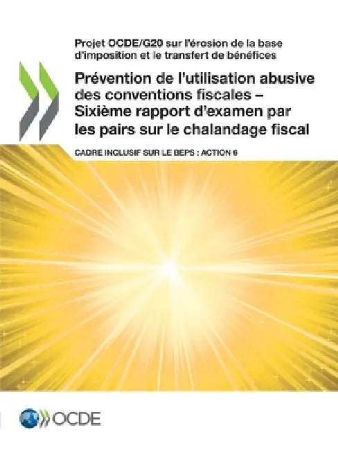 Prévention de l'utilisation abusive des conventions fiscales - Sixième rapport d'examen par les pairs sur le chalandage fiscal by Oecd