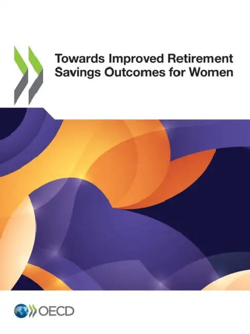 Towards Improved Retirement Savings Outcomes for Women by Oecd